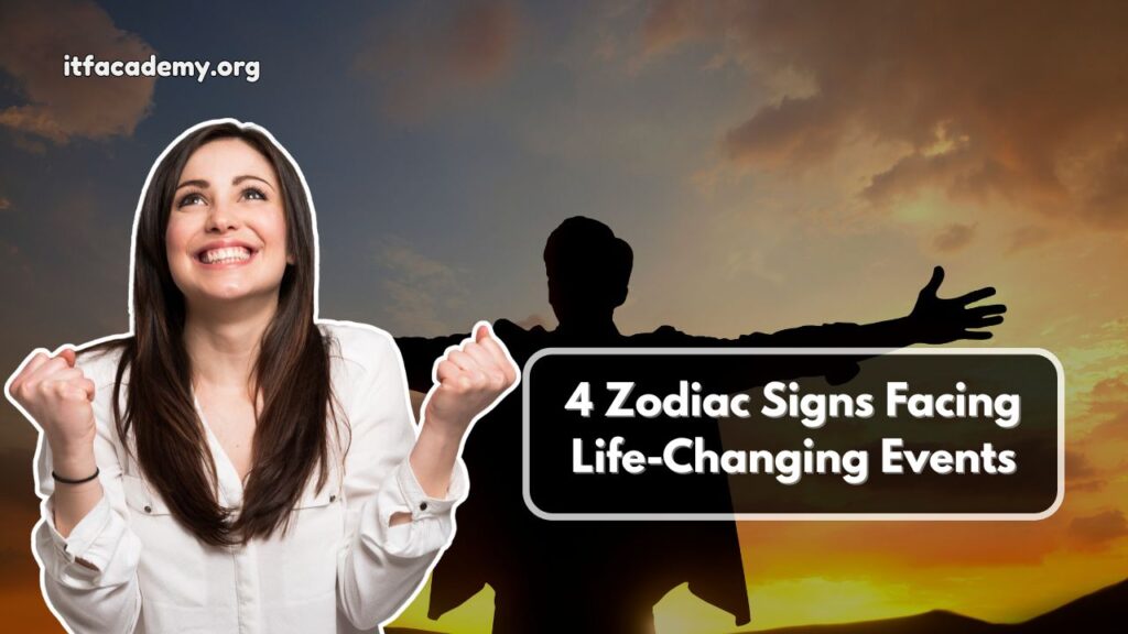 4 Zodiac Signs Facing Life-Changing Events