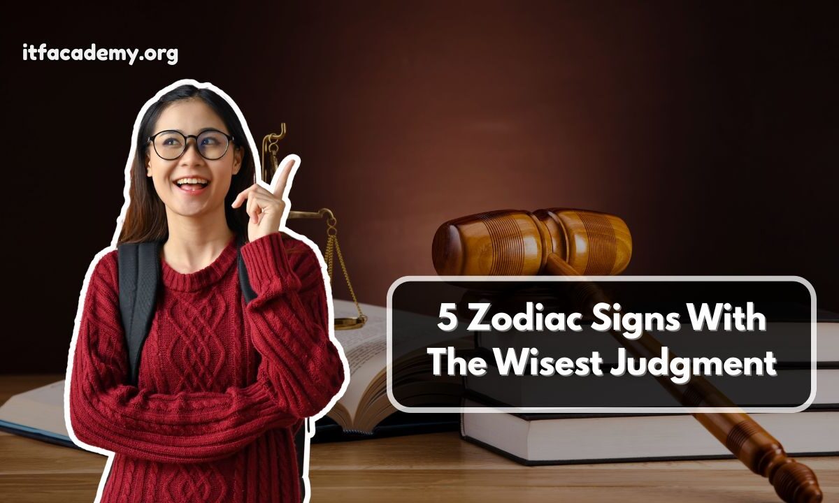 5 Zodiac Signs With The Wisest Judgment