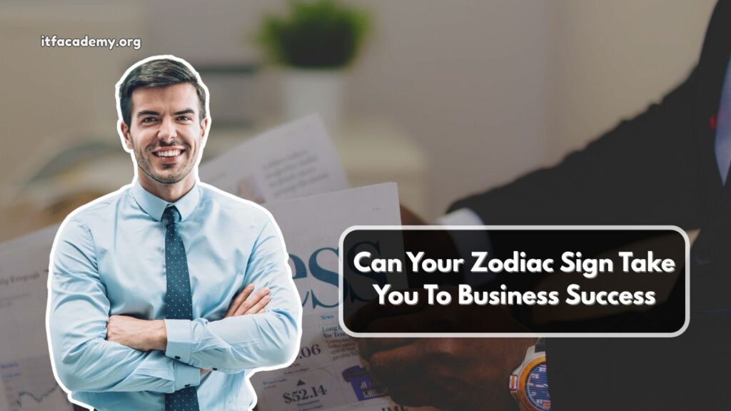 Can Your Zodiac Sign Take You To Business Success