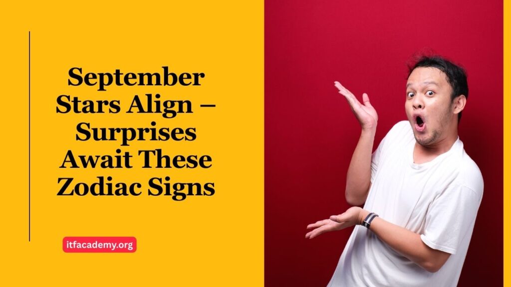 September Stars Align – Surprises Await These Zodiac Signs