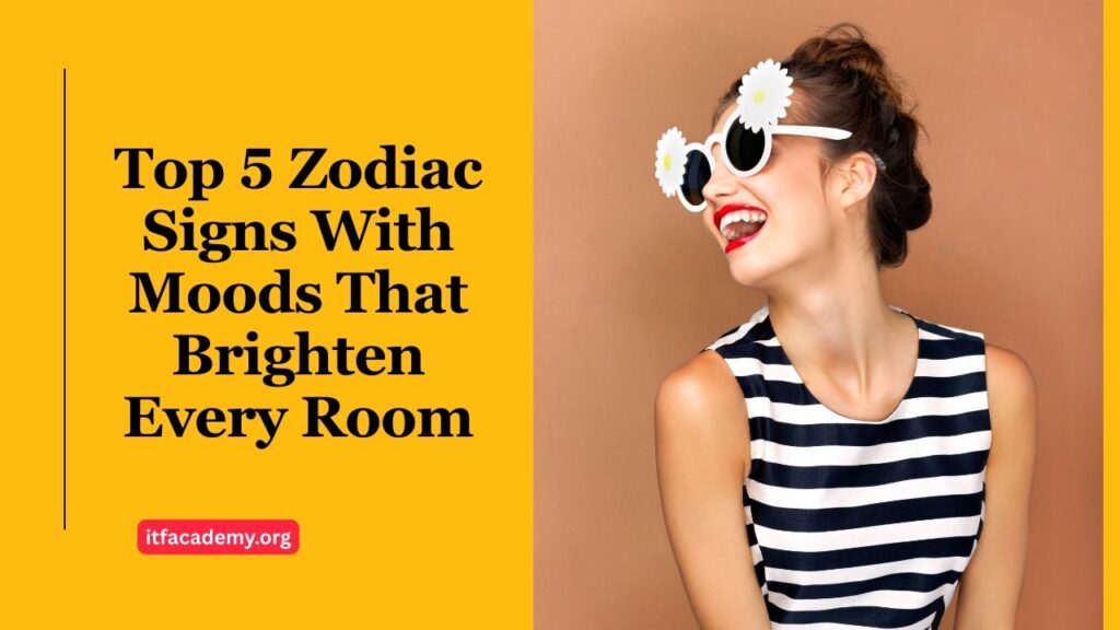 Top 5 Zodiac Signs With Moods That Brighten Every Room