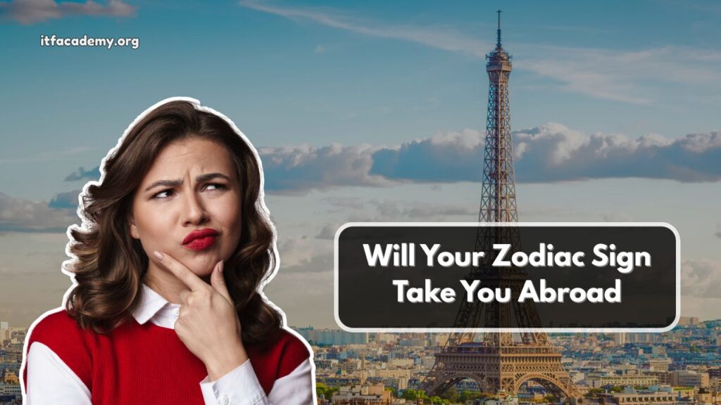 Will Your Zodiac Sign Take You Abroad